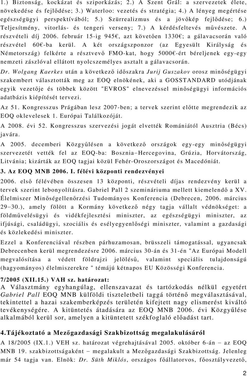 február 15-ig 945, azt követően 1330 ; a gálavacsorán való részvétel 60 -ba kerül.