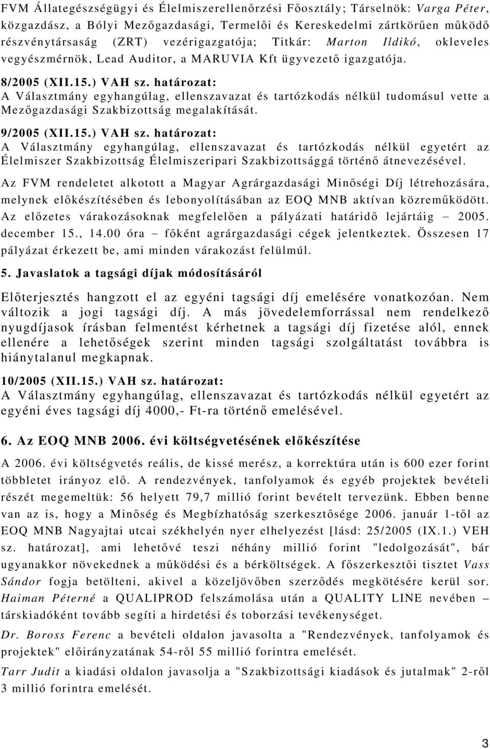 határozat: A Választmány egyhangúlag, ellenszavazat és tartózkodás nélkül tudomásul vette a Mezőgazdasági Szakbizottság megalakítását. 9/2005 (XII.15.) VAH sz.