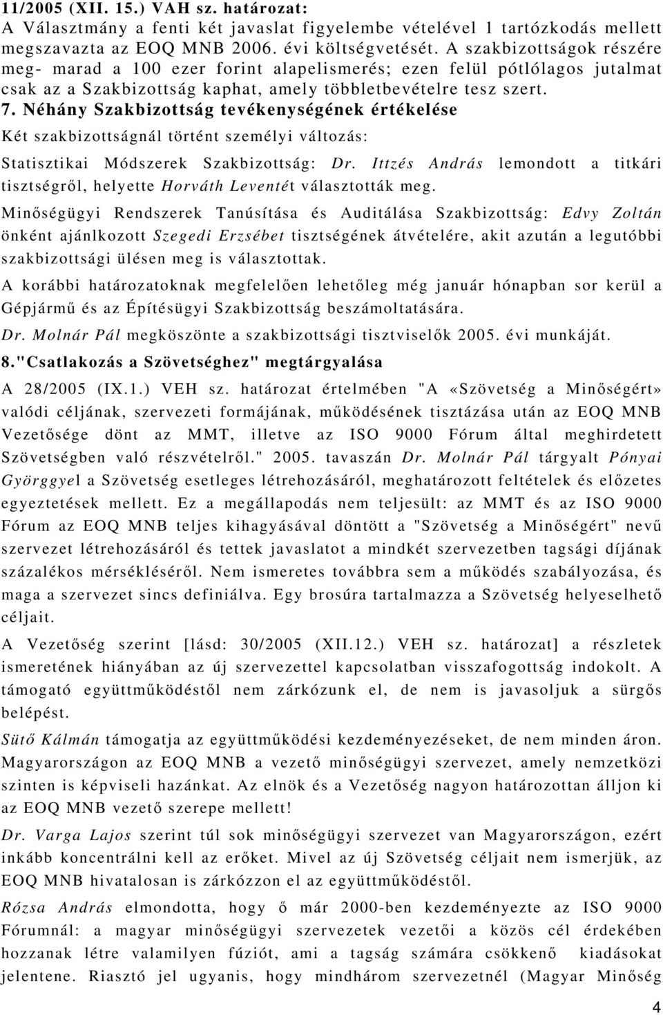 Néhány Szakbizottság tevékenységének értékelése Két szakbizottságnál történt személyi változás: Statisztikai Módszerek Szakbizottság: Dr.