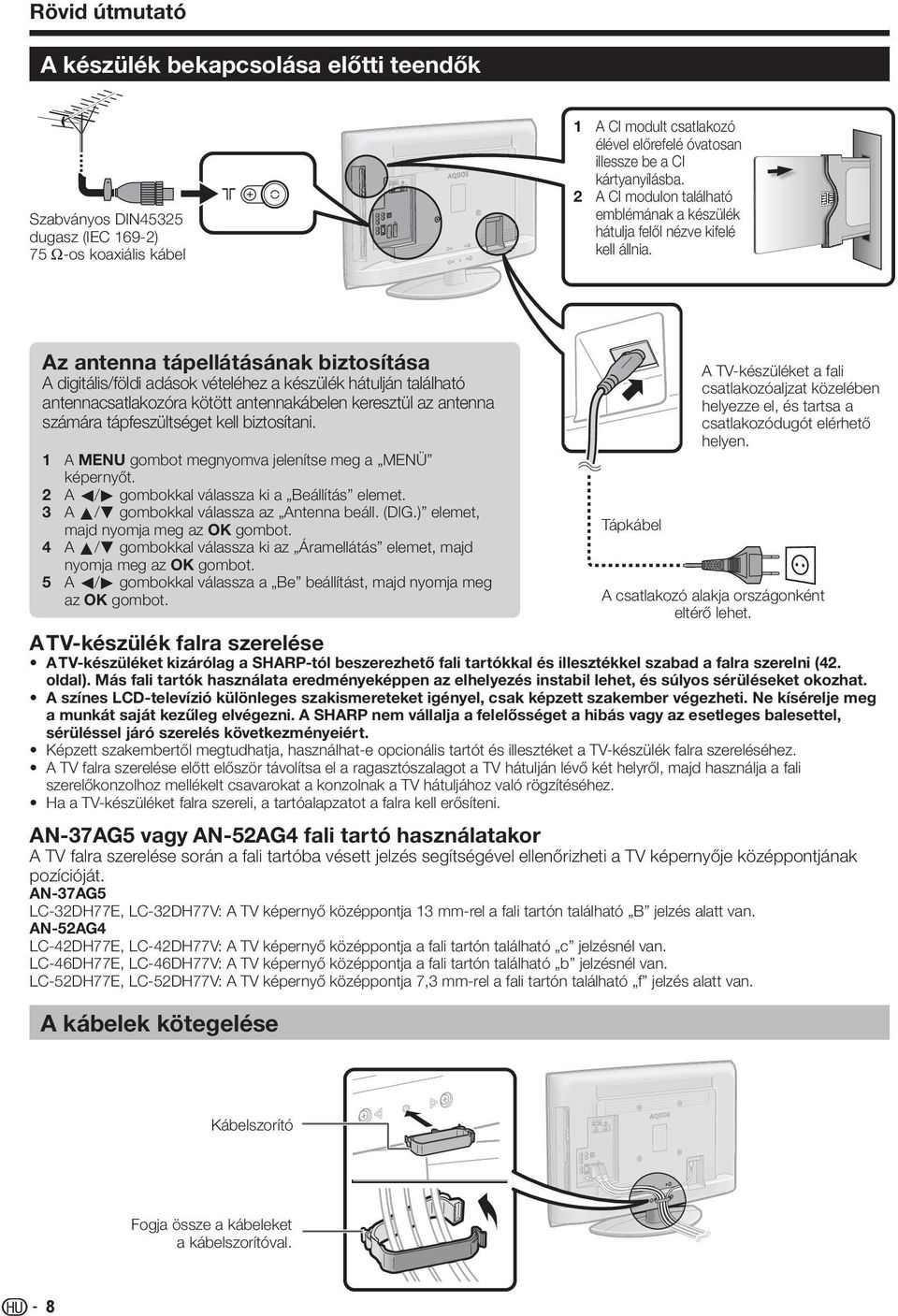 Az antenna tápellátásának biztosítása A digitális/földi adások vételéhez a készülék hátulján található antennacsatlakozóra kötött antennakábelen keresztül az antenna számára tápfeszültséget kell