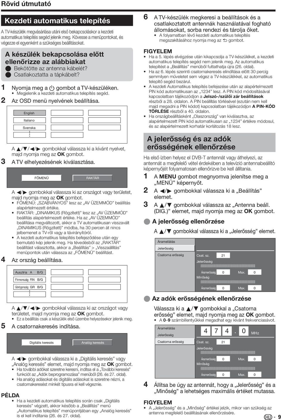 3 4 Nyomja meg a a gombot a TV-készüléken. Megjelenik a kezdeti automatikus telepítés segéd. Az OSD menü nyelvének beállítása.