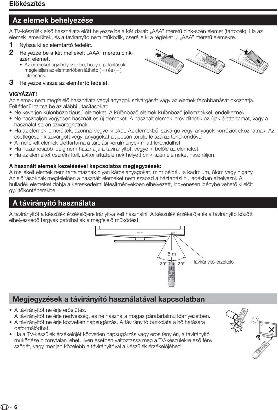 Az elemeket úgy helyezze be, hogy a polaritásuk megfeleljen az elemtartóban látható (e) és (f) jelölésnek. Helyezze vissza az elemtartó fedelét. VIGYÁZAT!