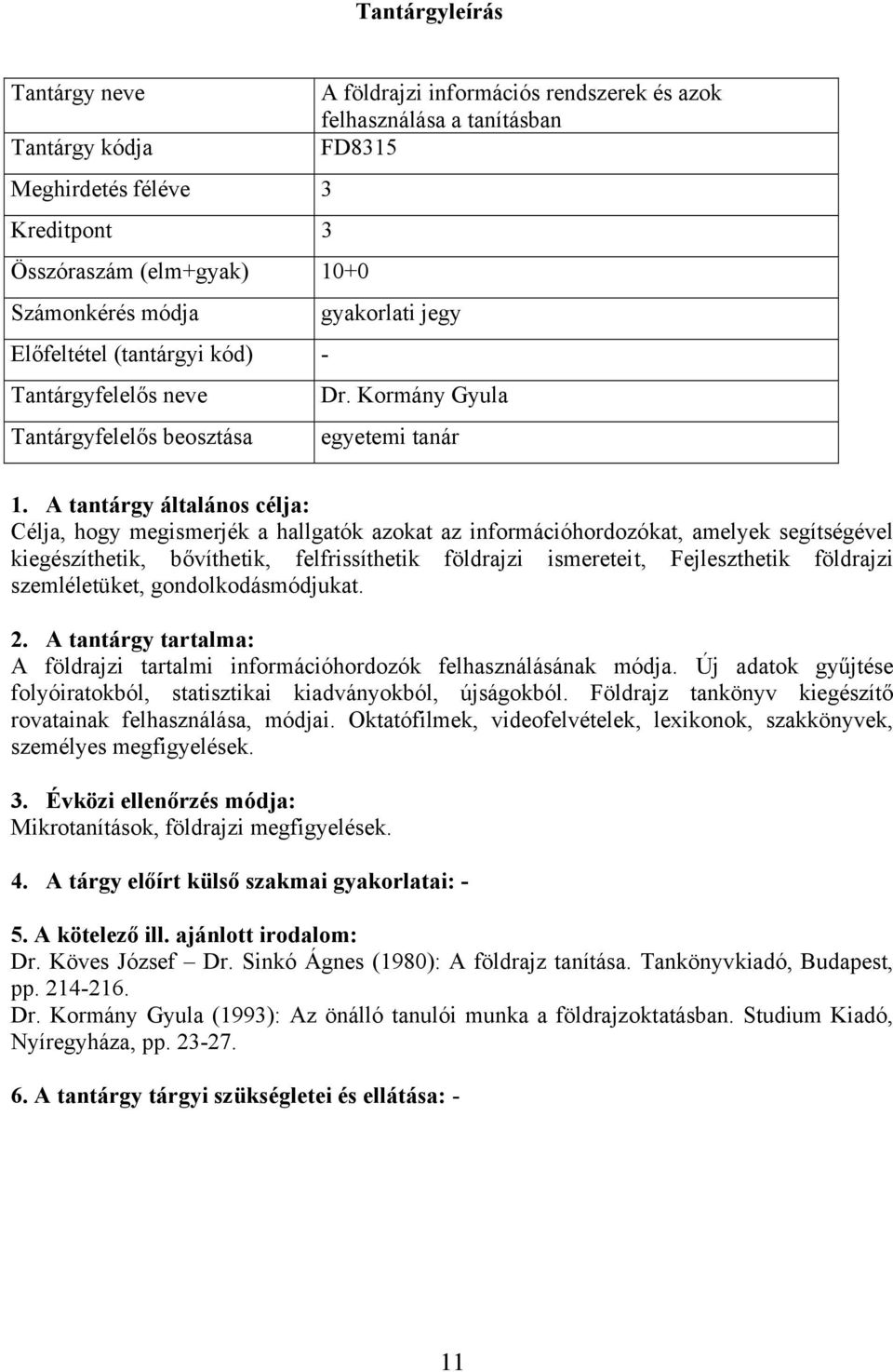 szemléletüket, gondolkodásmódjukat. A földrajzi tartalmi információhordozók felhasználásának módja. Új adatok gyűjtése folyóiratokból, statisztikai kiadványokból, újságokból.