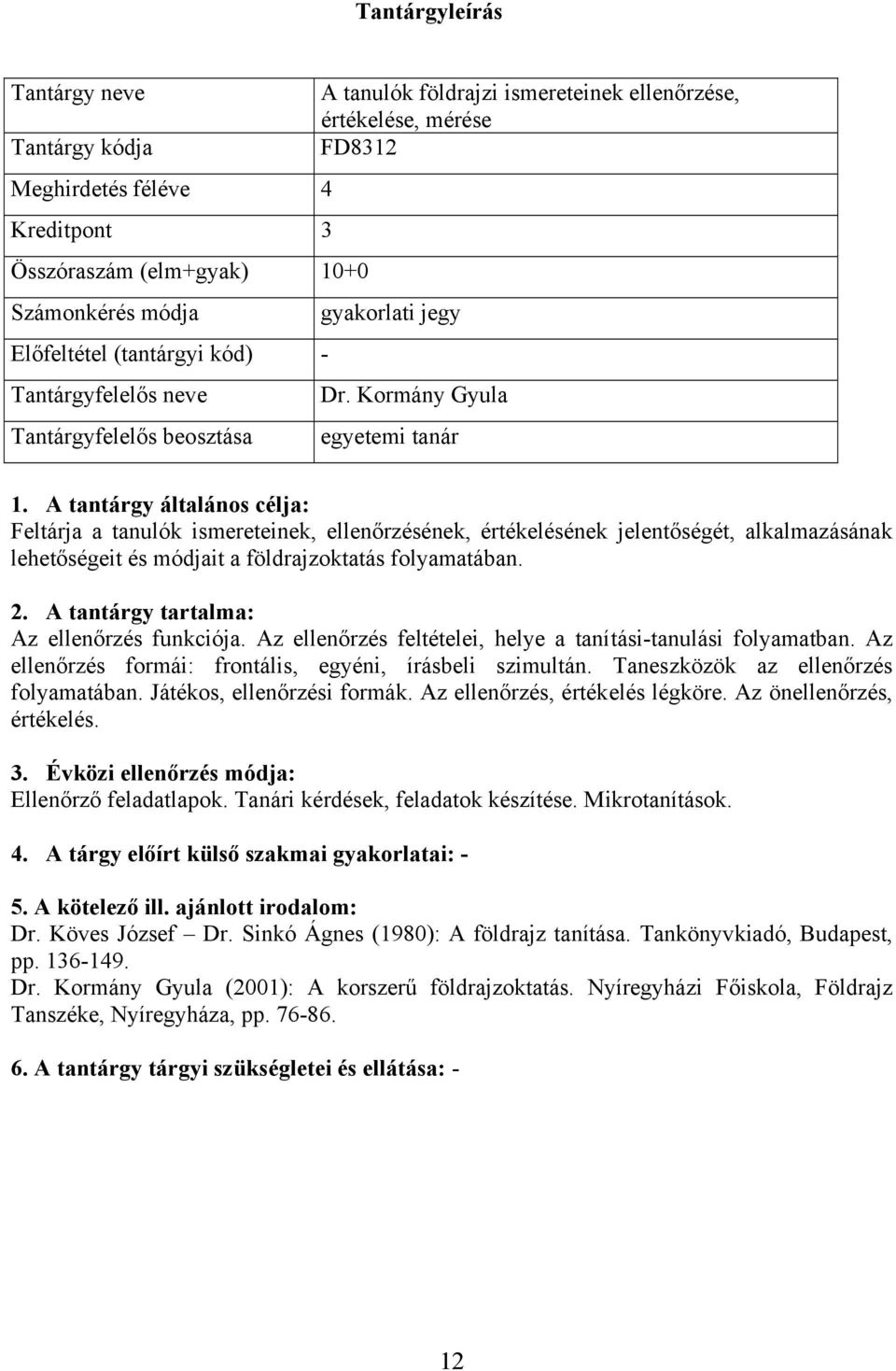 Az ellenőrzés feltételei, helye a tanítási-tanulási folyamatban. Az ellenőrzés formái: frontális, egyéni, írásbeli szimultán. Taneszközök az ellenőrzés folyamatában. Játékos, ellenőrzési formák.