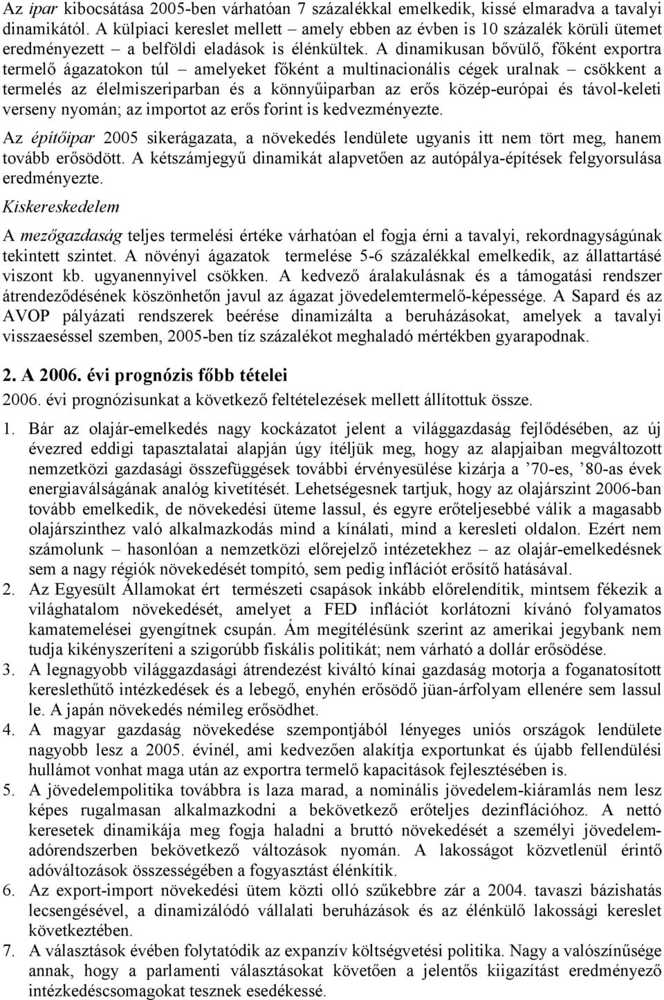 A dinamikusan bővülő, főként exportra termelő ágazatokon túl amelyeket főként a multinacionális cégek uralnak csökkent a termelés az élelmiszeriparban és a könnyűiparban az erős közép-európai és