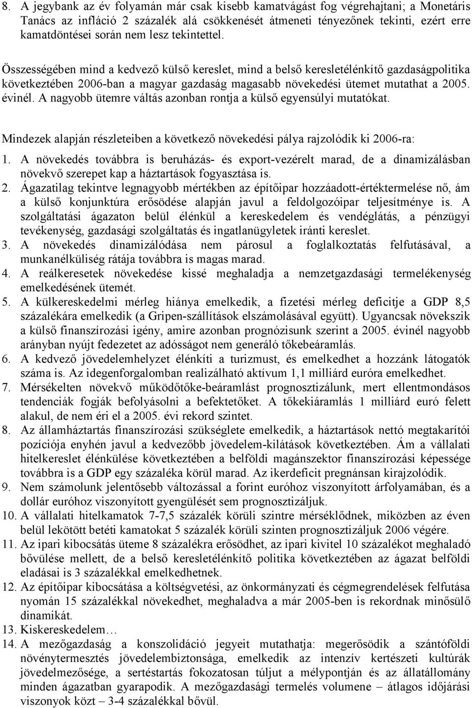 évinél. A nagyobb ütemre váltás azonban rontja a külső egyensúlyi mutatókat. Mindezek alapján részleteiben a következő növekedési pálya rajzolódik ki 2006-ra: 1.