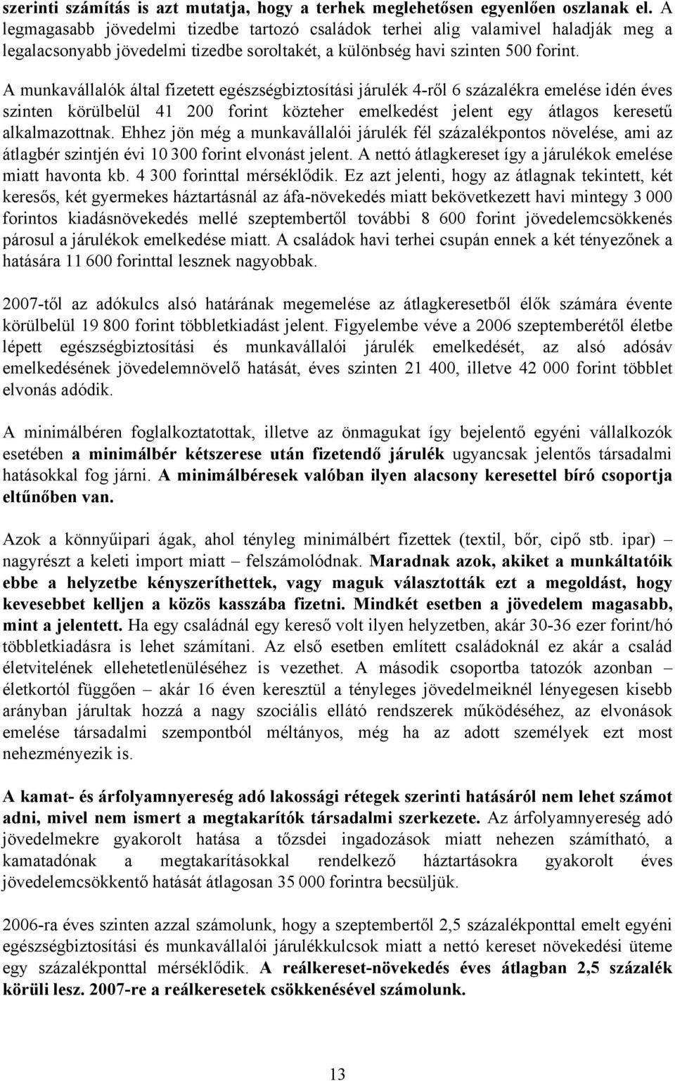 A munkavállalók által fizetett egészségbiztosítási járulék 4-ről 6 százalékra emelése idén éves szinten körülbelül 41 200 forint közteher emelkedést jelent egy átlagos keresetű alkalmazottnak.