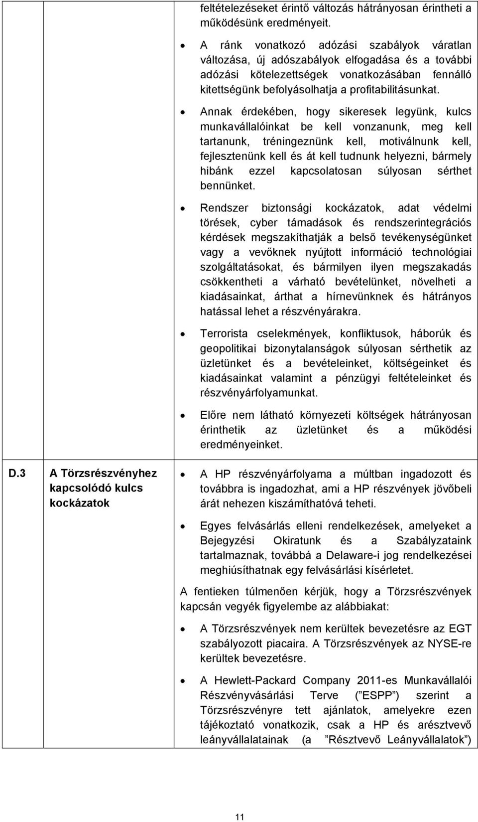 Annak érdekében, hogy sikeresek legyünk, kulcs munkavállalóinkat be kell vonzanunk, meg kell tartanunk, tréningeznünk kell, motiválnunk kell, fejlesztenünk kell és át kell tudnunk helyezni, bármely