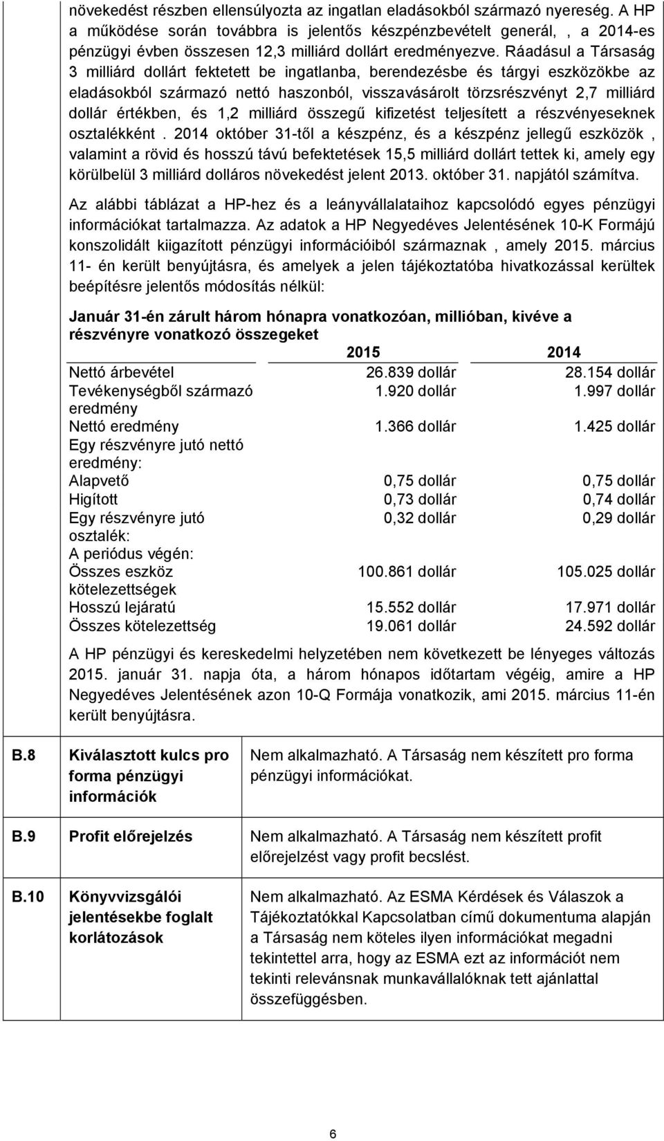 Ráadásul a Társaság 3 milliárd dollárt fektetett be ingatlanba, berendezésbe és tárgyi eszközökbe az eladásokból származó nettó haszonból, visszavásárolt törzsrészvényt 2,7 milliárd dollár értékben,