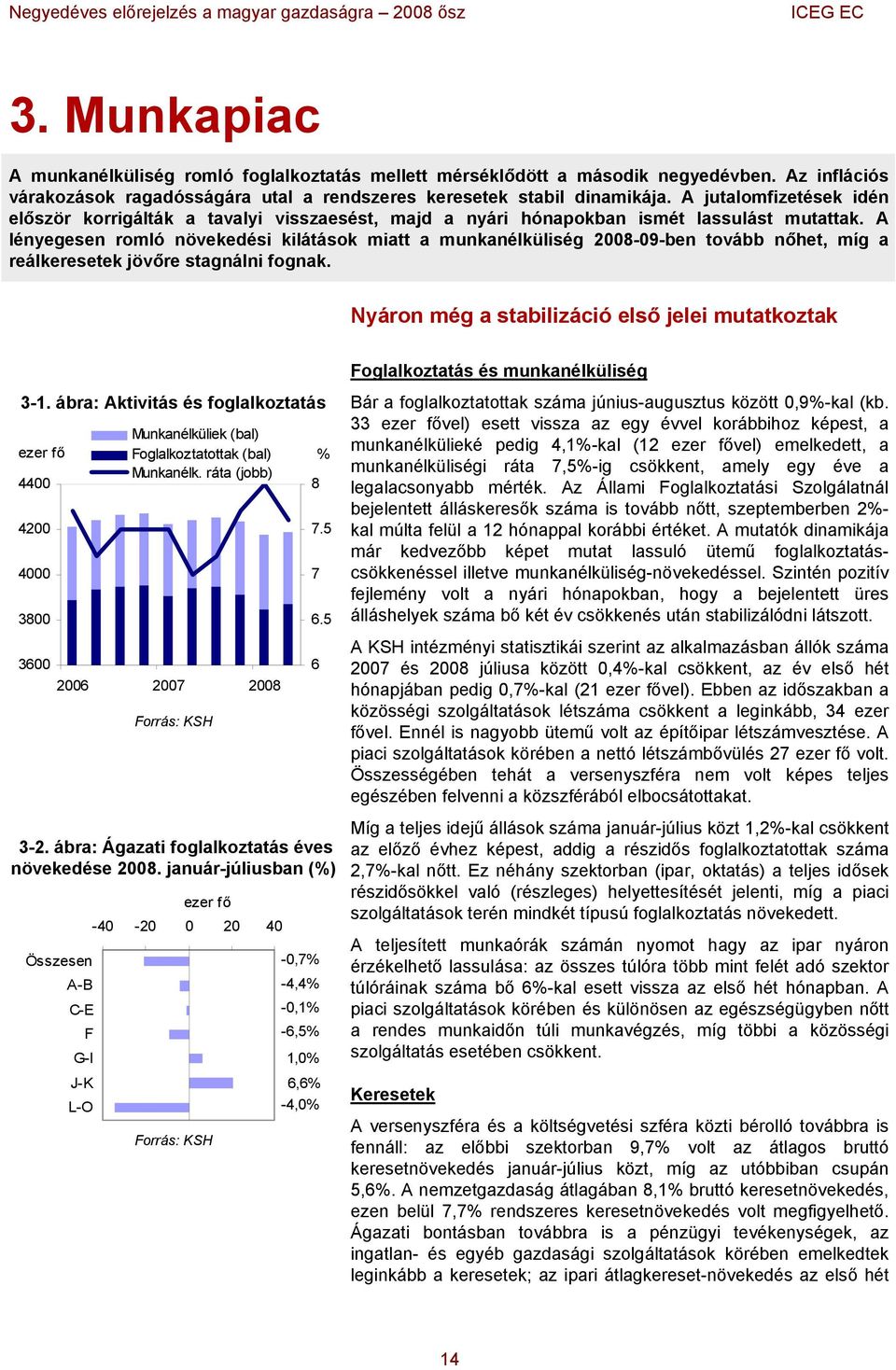 A lényegesen romló növekedési kilátások miatt a munkanélküliség 28-9-ben tovább nőhet, míg a reálkeresetek jövőre stagnálni fognak.