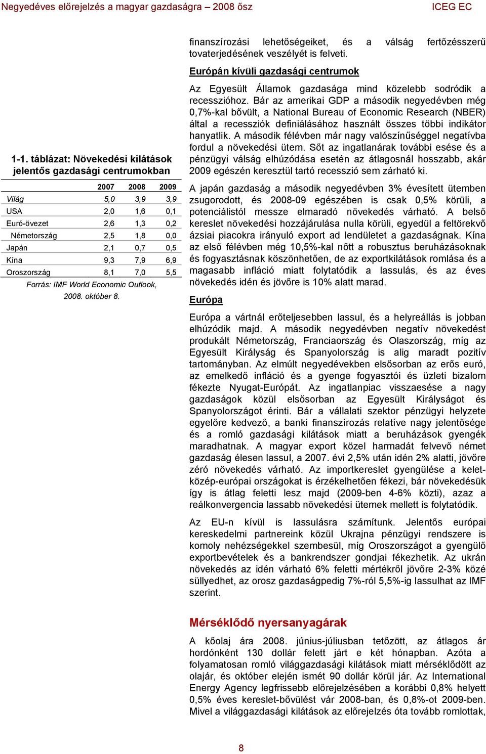 Forrás: IMF World Economic Outlook, 28. október 8. Az Egyesült Államok gazdasága mind közelebb sodródik a recesszióhoz.