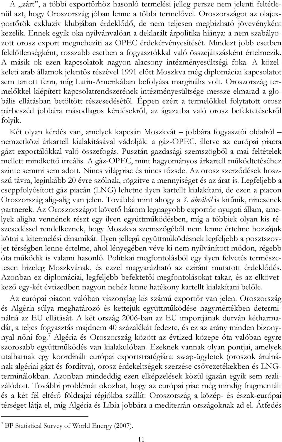 Ennek egyik oka nyilvánvalóan a deklarált árpolitika hiánya: a nem szabályozott orosz export megnehezíti az OPEC érdekérvényesítését.