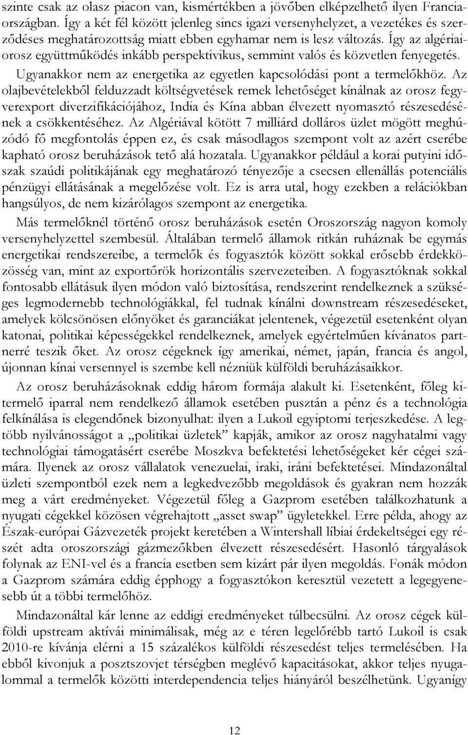 Így az algériaiorosz együttműködés inkább perspektivikus, semmint valós és közvetlen fenyegetés. Ugyanakkor nem az energetika az egyetlen kapcsolódási pont a termelőkhöz.