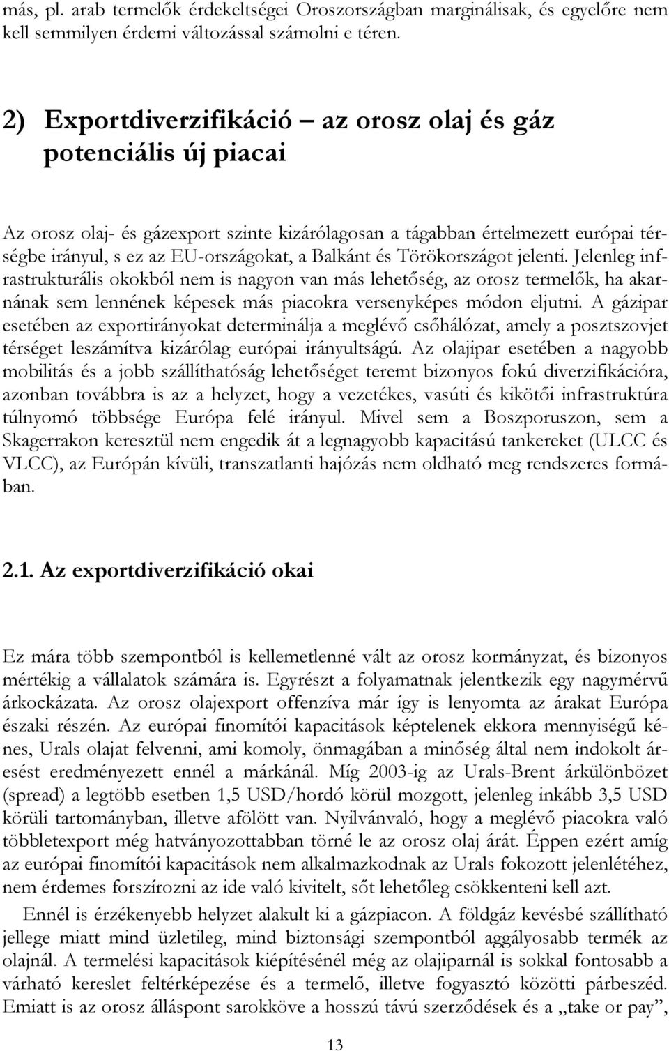 és Törökországot jelenti. Jelenleg infrastrukturális okokból nem is nagyon van más lehetőség, az orosz termelők, ha akarnának sem lennének képesek más piacokra versenyképes módon eljutni.