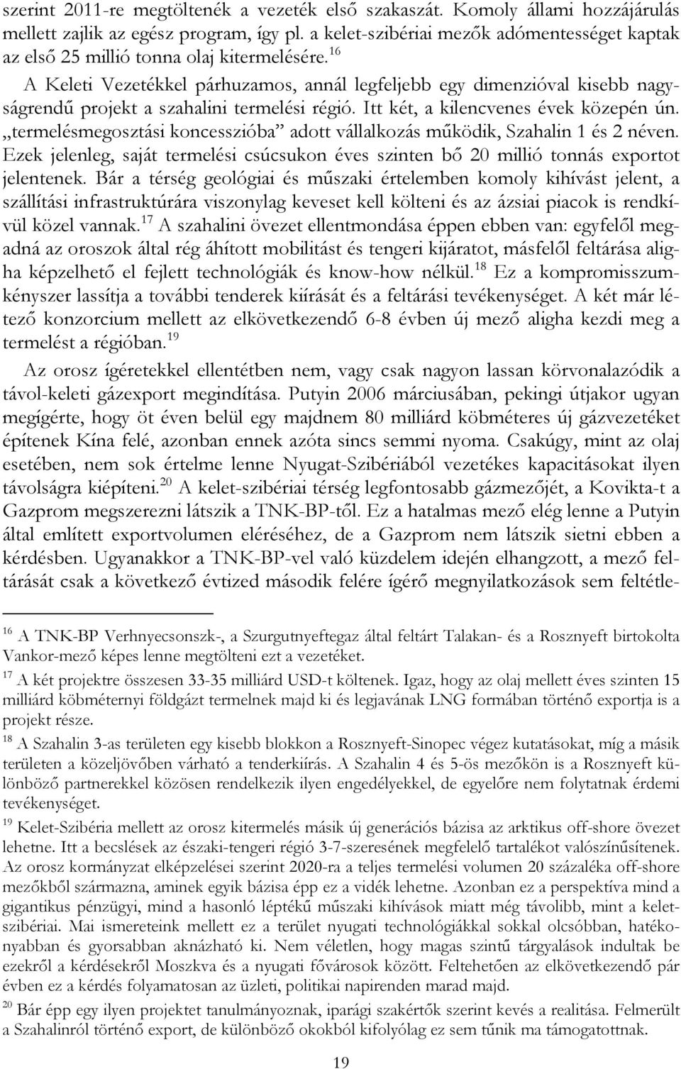 16 A Keleti Vezetékkel párhuzamos, annál legfeljebb egy dimenzióval kisebb nagyságrendű projekt a szahalini termelési régió. Itt két, a kilencvenes évek közepén ún.