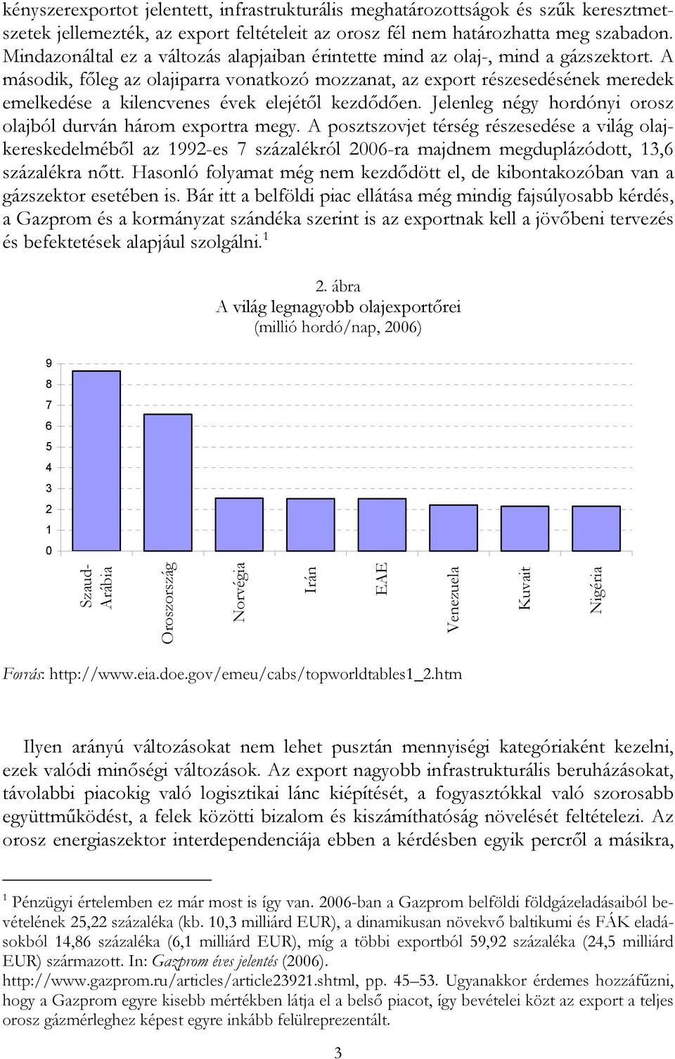 A második, főleg az olajiparra vonatkozó mozzanat, az export részesedésének meredek emelkedése a kilencvenes évek elejétől kezdődően. Jelenleg négy hordónyi orosz olajból durván három exportra megy.