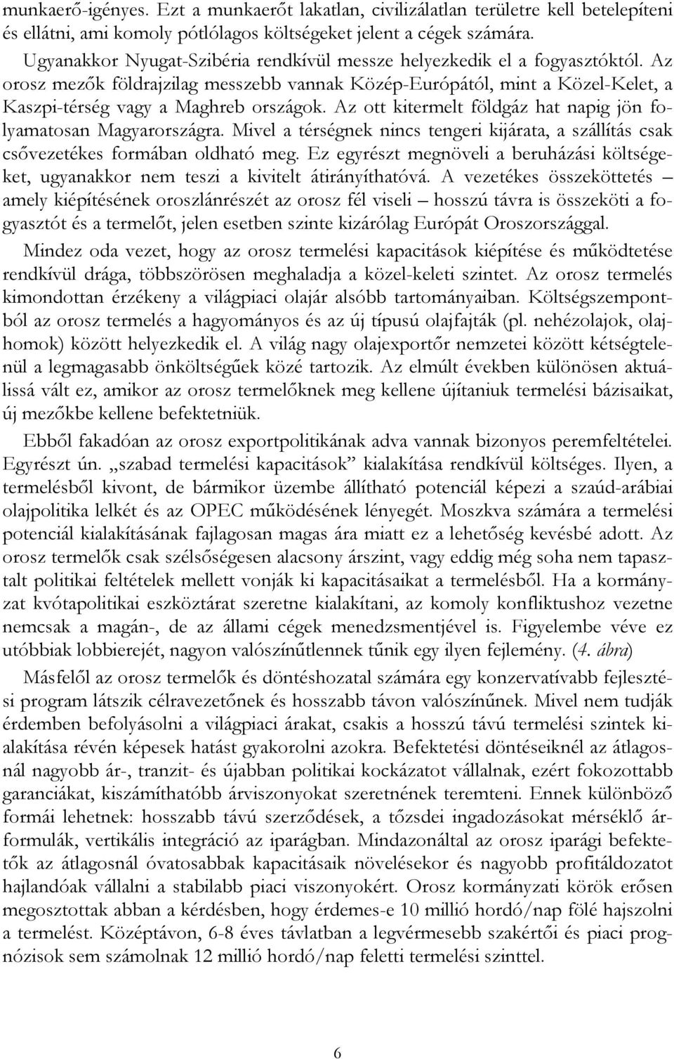 Az ott kitermelt földgáz hat napig jön folyamatosan Magyarországra. Mivel a térségnek nincs tengeri kijárata, a szállítás csak csővezetékes formában oldható meg.