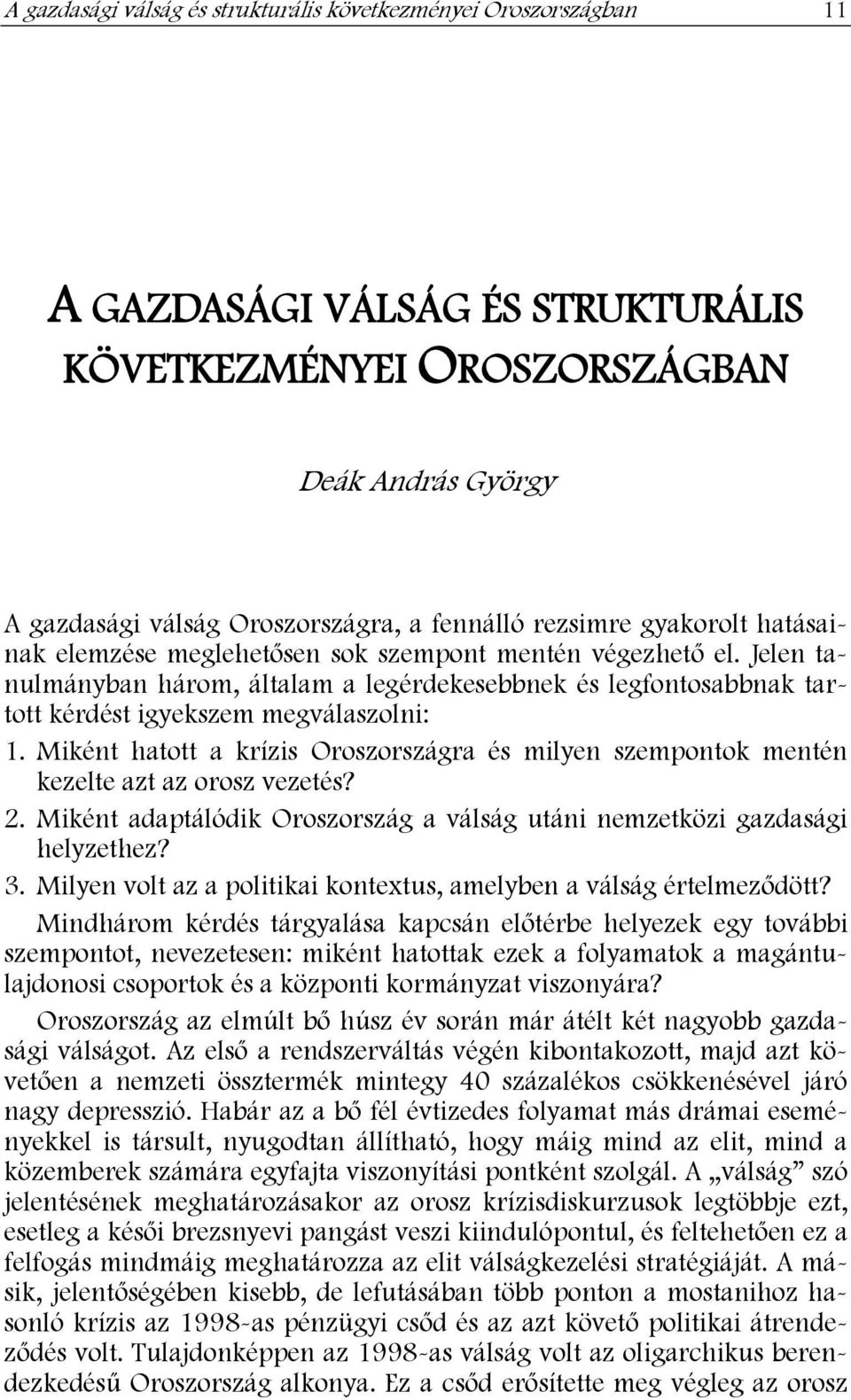 Jelen tanulmányban három, általam a legérdekesebbnek és legfontosabbnak tartott kérdést igyekszem megválaszolni: 1.