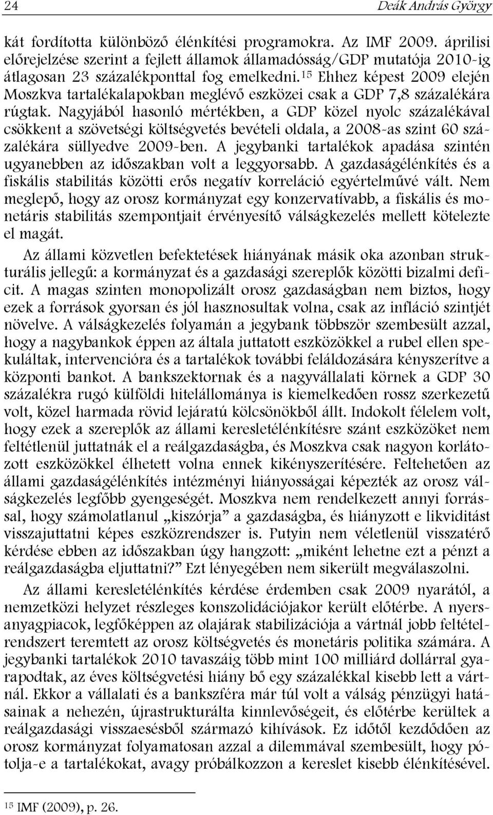 15 Ehhez képest 2009 elején Moszkva tartalékalapokban meglévő eszközei csak a GDP 7,8 százalékára rúgtak.