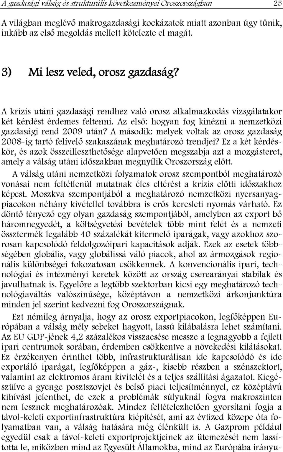 Az első: hogyan fog kinézni a nemzetközi gazdasági rend 2009 után? A második: melyek voltak az orosz gazdaság 2008-ig tartó felívelő szakaszának meghatározó trendjei?