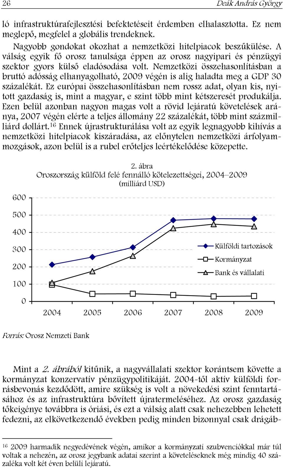 Nemzetközi összehasonlításban a bruttó adósság elhanyagolható, 2009 végén is alig haladta meg a GDP 30 százalékát.