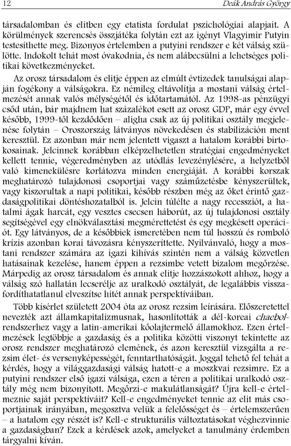 Az orosz társadalom és elitje éppen az elmúlt évtizedek tanulságai alapján fogékony a válságokra. Ez némileg eltávolítja a mostani válság értelmezését annak valós mélységétől és időtartamától.