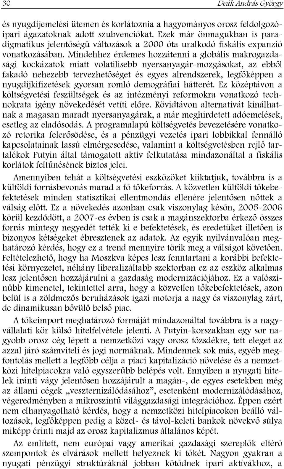 Mindehhez érdemes hozzátenni a globális makrogazdasági kockázatok miatt volatilisebb nyersanyagár-mozgásokat, az ebből fakadó nehezebb tervezhetőséget és egyes alrendszerek, legfőképpen a