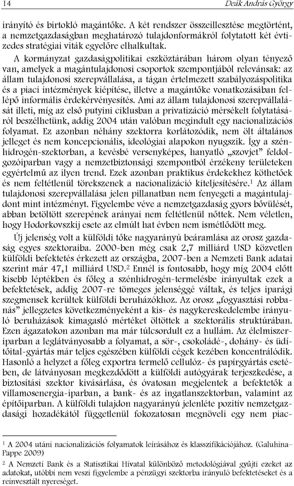 A kormányzat gazdaságpolitikai eszköztárában három olyan tényező van, amelyek a magántulajdonosi csoportok szempontjából relevánsak: az állam tulajdonosi szerepvállalása, a tágan értelmezett