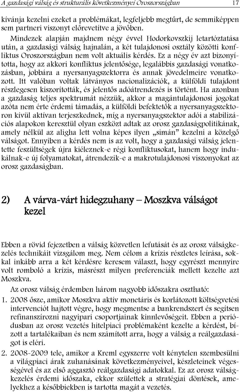 Ez a négy év azt bizonyította, hogy az akkori konfliktus jelentősége, legalábbis gazdasági vonatkozásban, jobbára a nyersanyagszektorra és annak jövedelmeire vonatkozott.