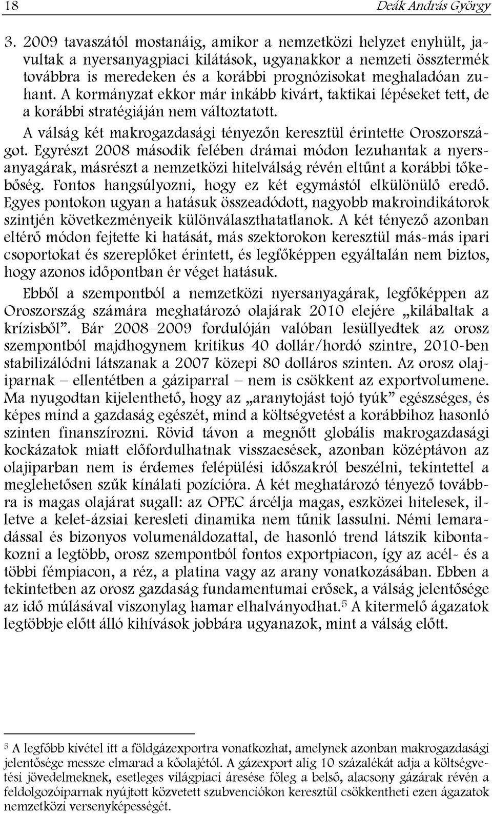 zuhant. A kormányzat ekkor már inkább kivárt, taktikai lépéseket tett, de a korábbi stratégiáján nem változtatott. A válság két makrogazdasági tényezőn keresztül érintette Oroszországot.