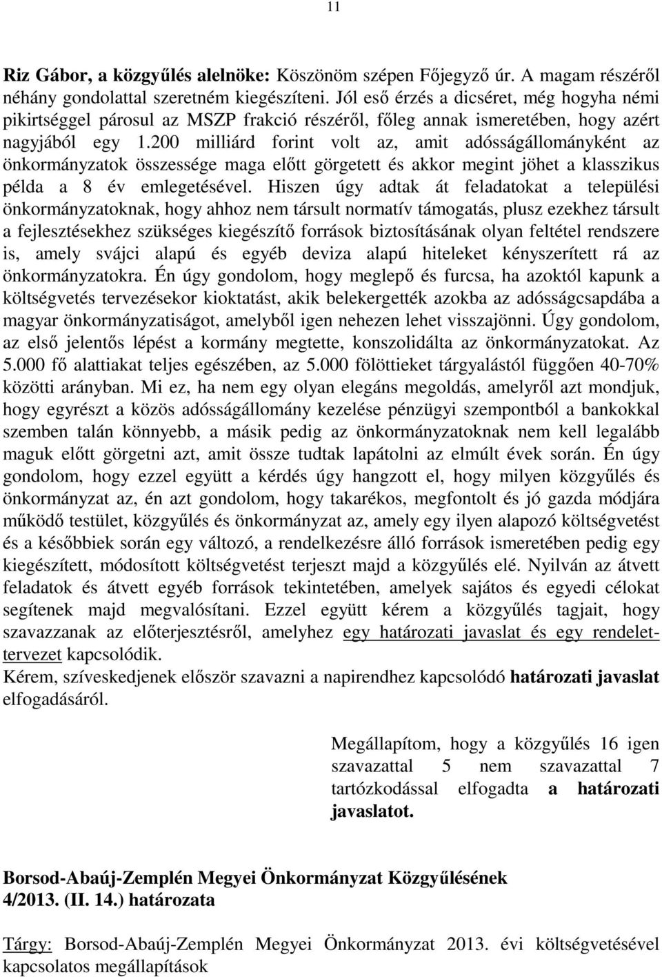 200 milliárd forint volt az, amit adósságállományként az önkormányzatok összessége maga előtt görgetett és akkor megint jöhet a klasszikus példa a 8 év emlegetésével.