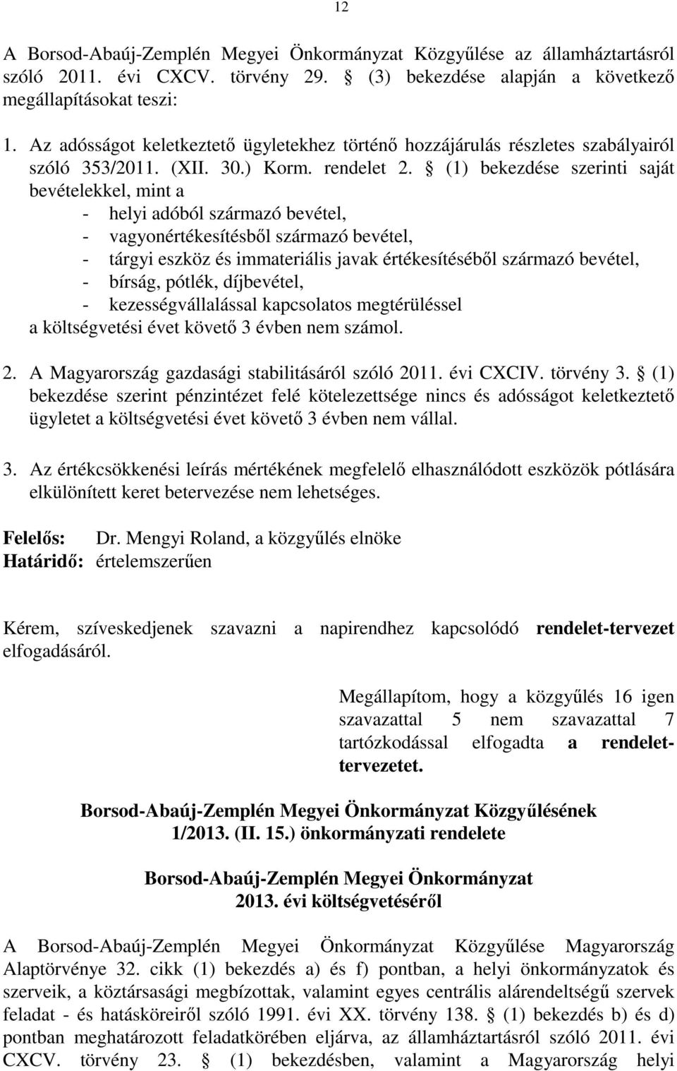 (1) bekezdése szerinti saját bevételekkel, mint a - helyi adóból származó bevétel, - vagyonértékesítésből származó bevétel, - tárgyi eszköz és immateriális javak értékesítéséből származó bevétel, -