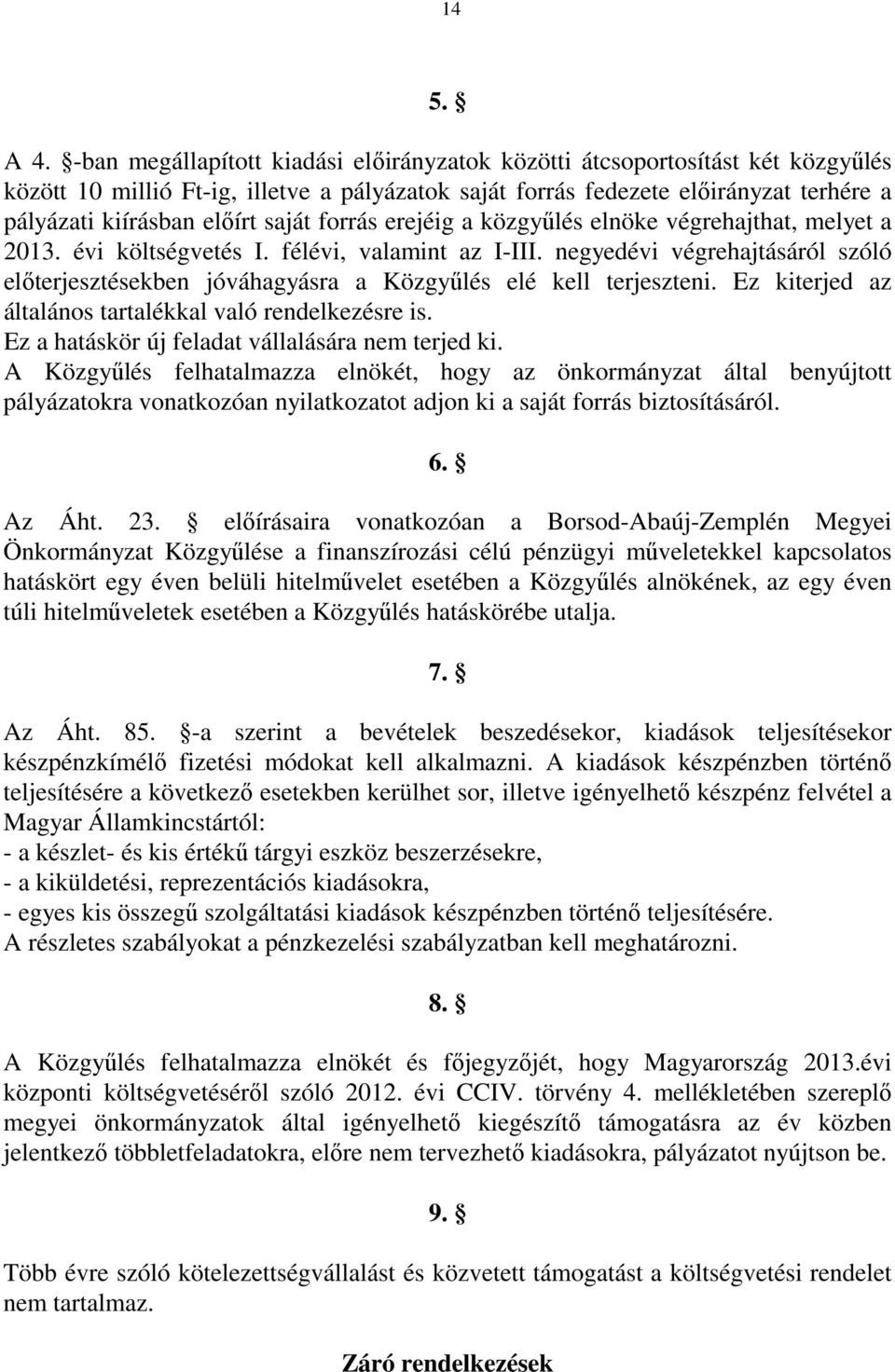 saját forrás erejéig a közgyűlés elnöke végrehajthat, melyet a 2013. évi költségvetés I. félévi, valamint az I-III.