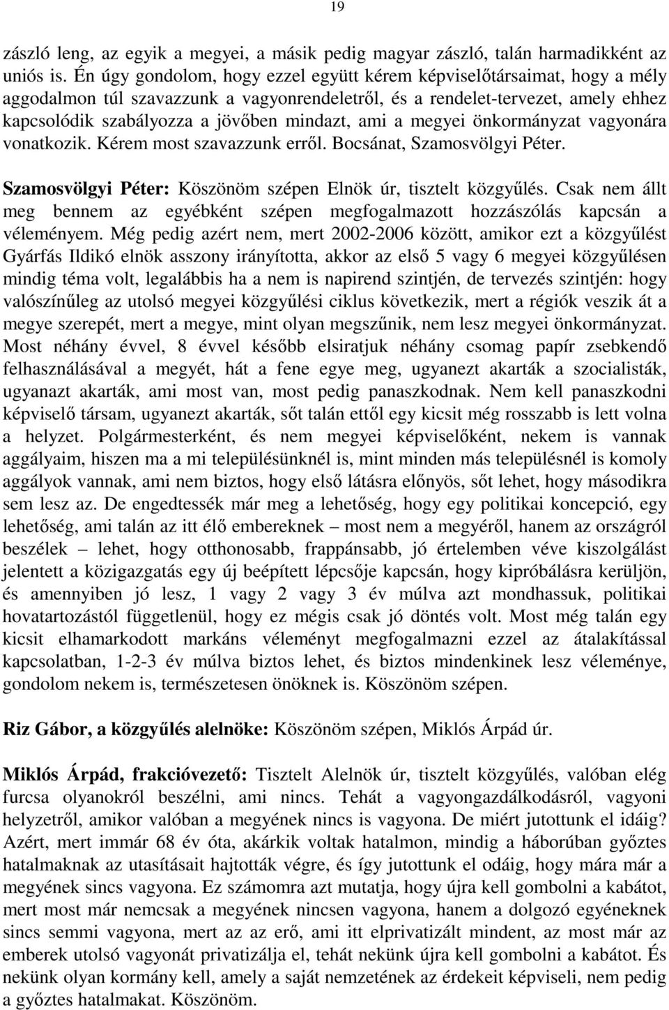 ami a megyei önkormányzat vagyonára vonatkozik. Kérem most szavazzunk erről. Bocsánat, Szamosvölgyi Péter. Szamosvölgyi Péter: Köszönöm szépen Elnök úr, tisztelt közgyűlés.