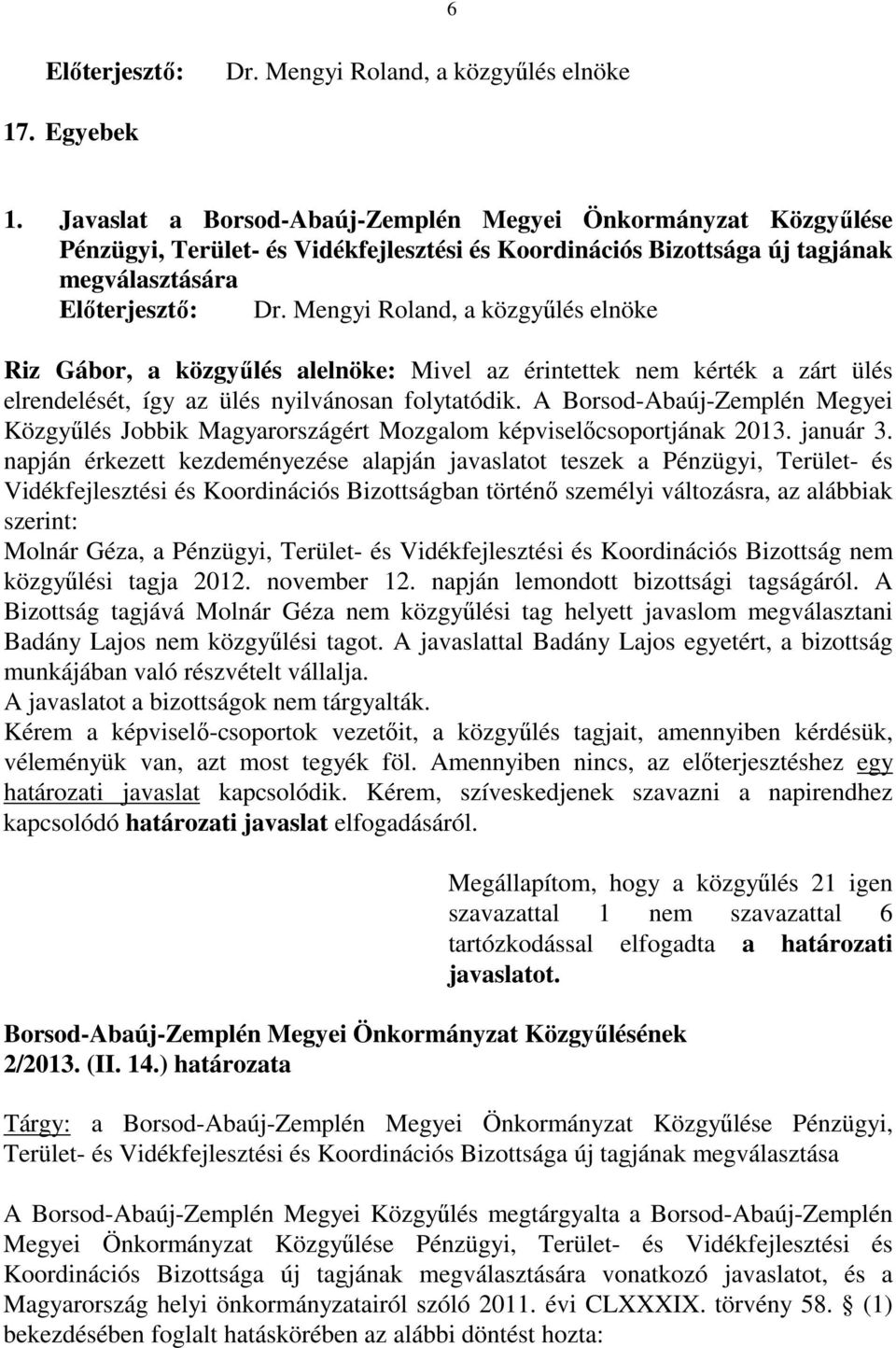 Mengyi Roland, a közgyűlés elnöke Riz Gábor, a közgyűlés alelnöke: Mivel az érintettek nem kérték a zárt ülés elrendelését, így az ülés nyilvánosan folytatódik.