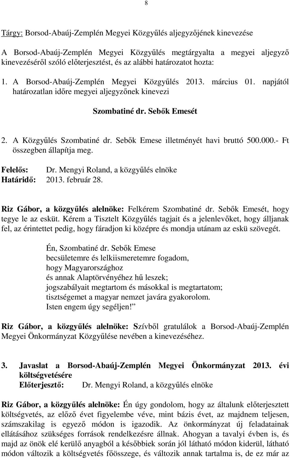 Sebők Emese illetményét havi bruttó 500.000.- Ft összegben állapítja meg. Felelős: Dr. Mengyi Roland, a közgyűlés elnöke Határidő: 2013. február 28.