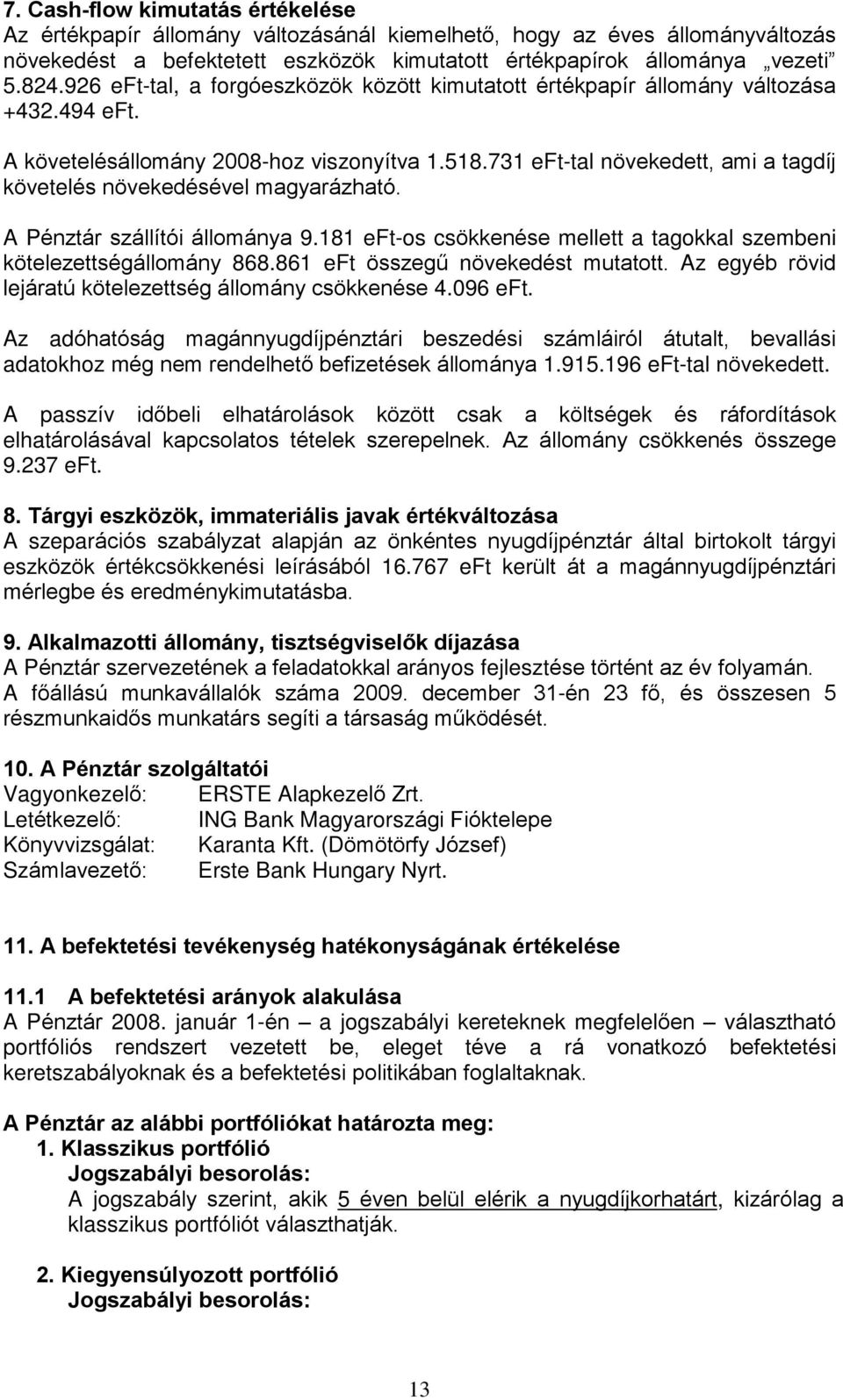 731 eft-tal növekedett, ami a tagdíj követelés növekedésével magyarázható. A Pénztár szállítói állománya 9.181 eft-os csökkenése mellett a tagokkal szembeni kötelezettségállomány 868.