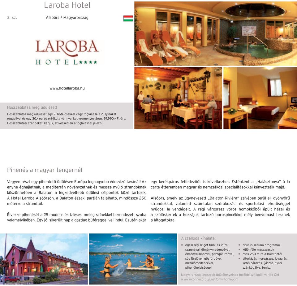 A Hotel Laroba Alsóörsön, a Balaton északi partján található, mindössze 250 méterre a strandtól. Élvezze pihenését a 25 modern és ízléses, meleg színekkel berendezett szoba valamelyikében.