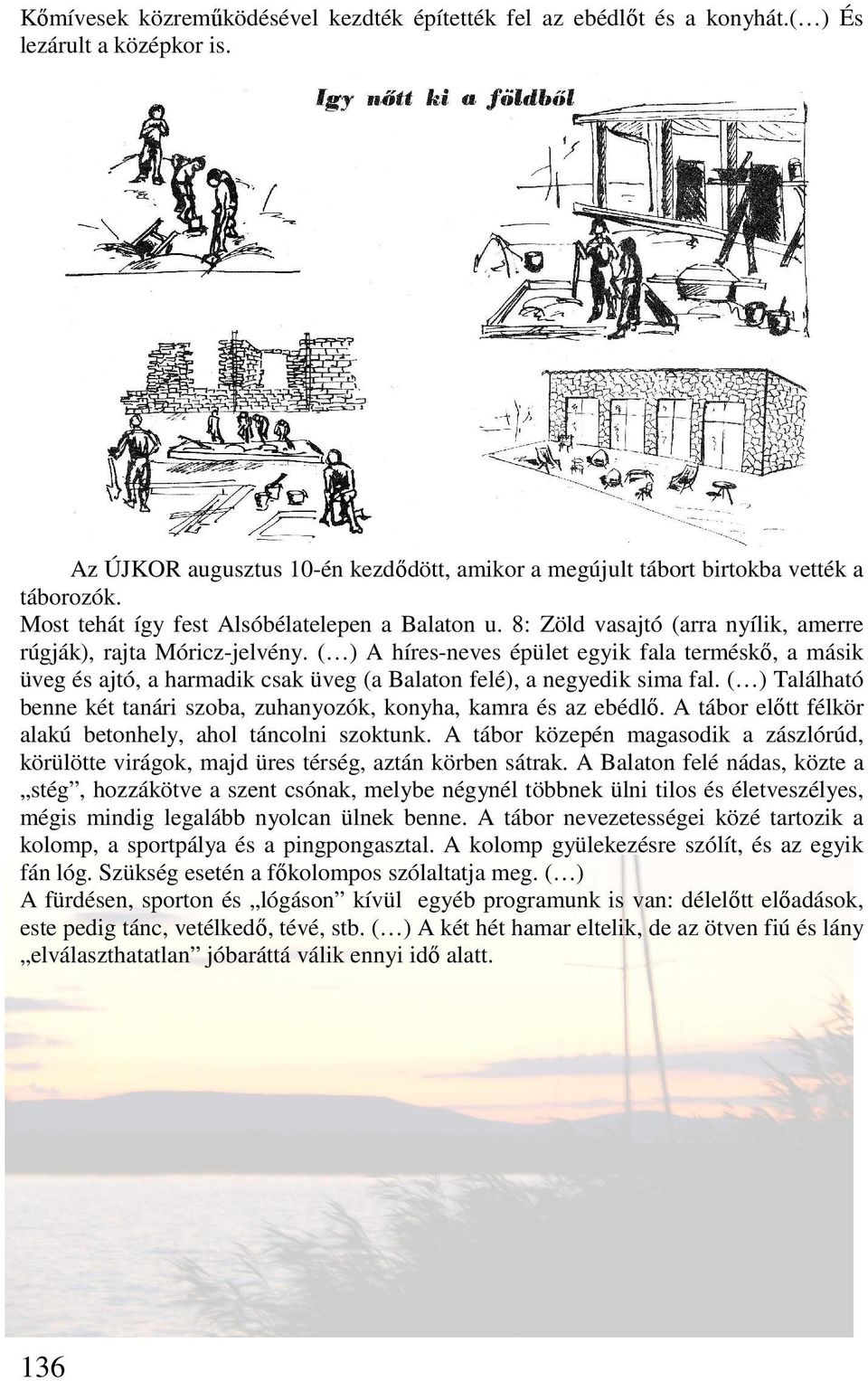 ( ) A híres-neves épület egyik fala terméskő, a másik üveg és ajtó, a harmadik csak üveg (a Balaton felé), a negyedik sima fal.