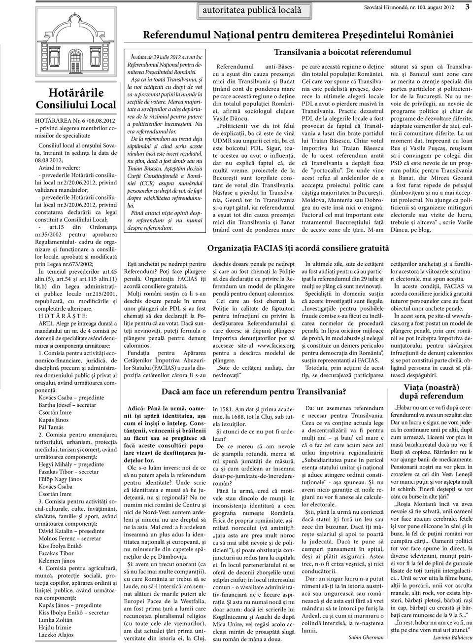 2/20.06.2012, privind validarea mandatelor; - prevederile Hotârârii consiliului local nr.3/20.06.2012, privind constatarea declarării ca legal constituit a Consiliului Local; - art.