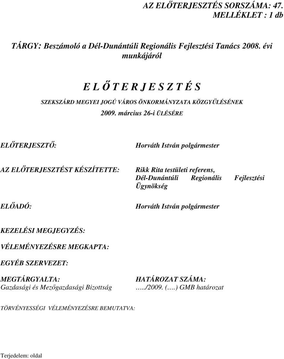 március 26-i ÜLÉSÉRE ELİTERJESZTİ: Horváth István polgármester AZ ELİTERJESZTÉST KÉSZÍTETTE: ELİADÓ: Rikk Rita testületi referens, Dél-Dunántúli Regionális