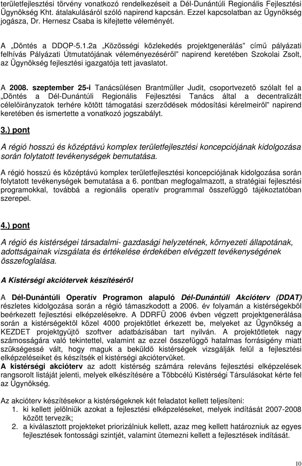 2a Közösségi közlekedés projektgenerálás címő pályázati felhívás Pályázati Útmutatójának véleményezésérıl napirend keretében Szokolai Zsolt, az Ügynökség fejlesztési igazgatója tett javaslatot.