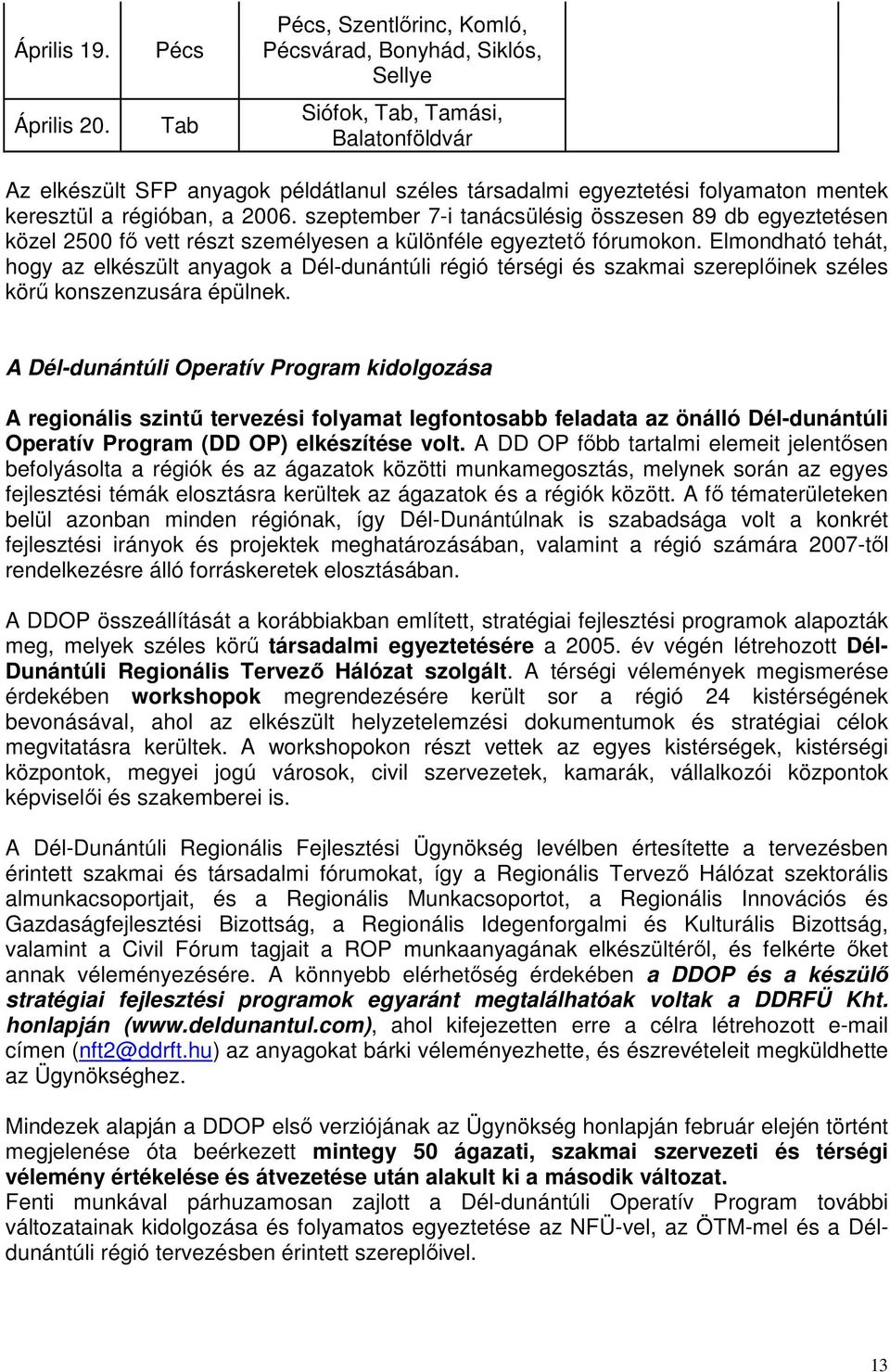 keresztül a régióban, a 2006. szeptember 7-i tanácsülésig összesen 89 db egyeztetésen közel 2500 fı vett részt személyesen a különféle egyeztetı fórumokon.