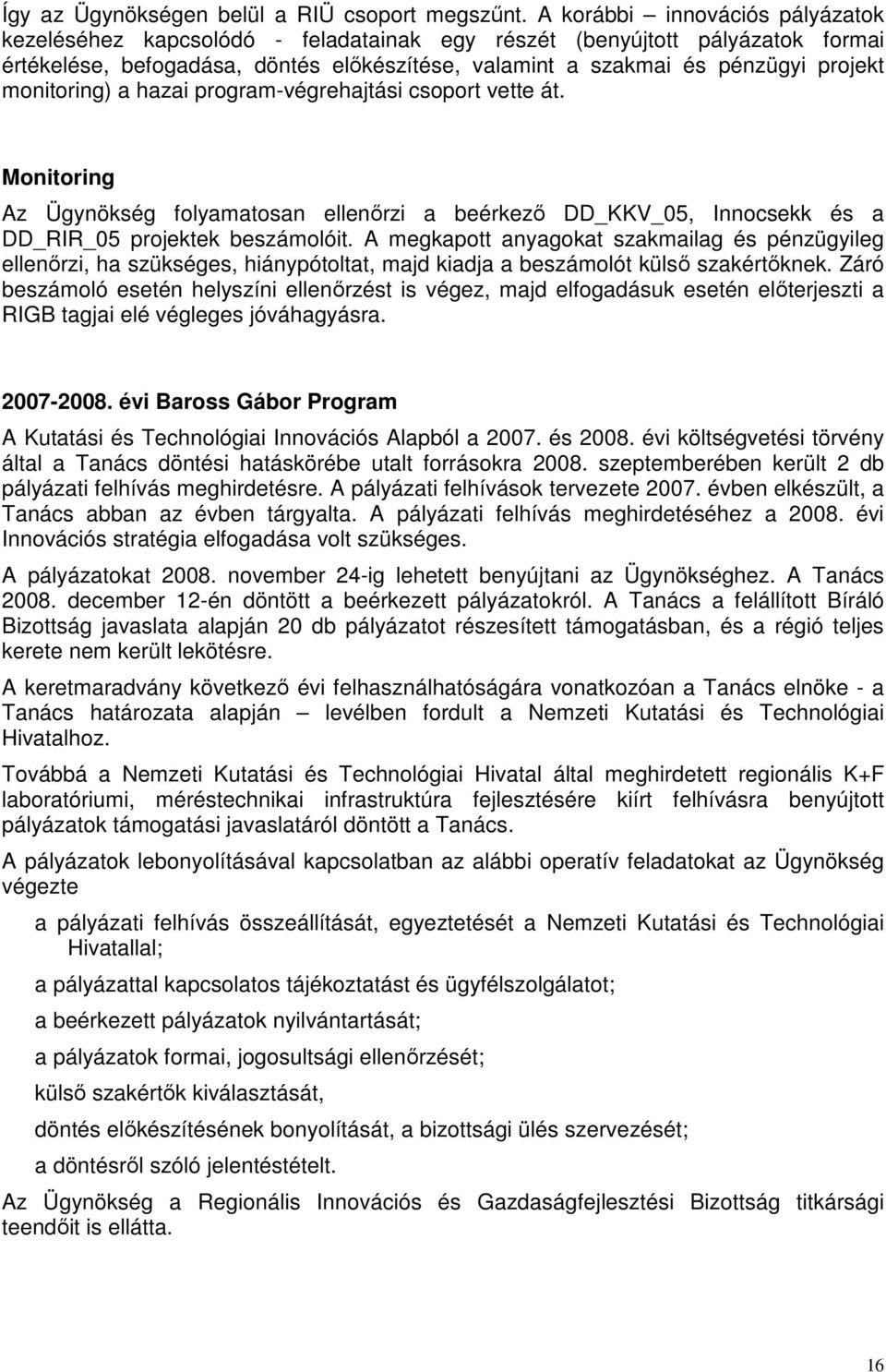 monitoring) a hazai program-végrehajtási csoport vette át. Monitoring Az Ügynökség folyamatosan ellenırzi a beérkezı DD_KKV_05, Innocsekk és a DD_RIR_05 projektek beszámolóit.