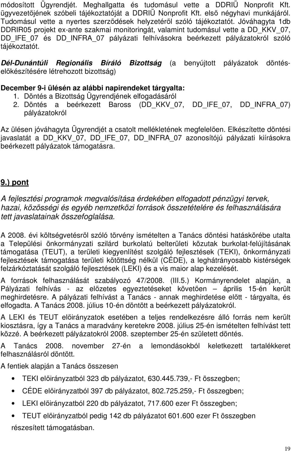 Jóváhagyta 1db DDRIR05 projekt ex-ante szakmai monitoringát, valamint tudomásul vette a DD_KKV_07, DD_IFE_07 és DD_INFRA_07 pályázati felhívásokra beérkezett pályázatokról szóló tájékoztatót.