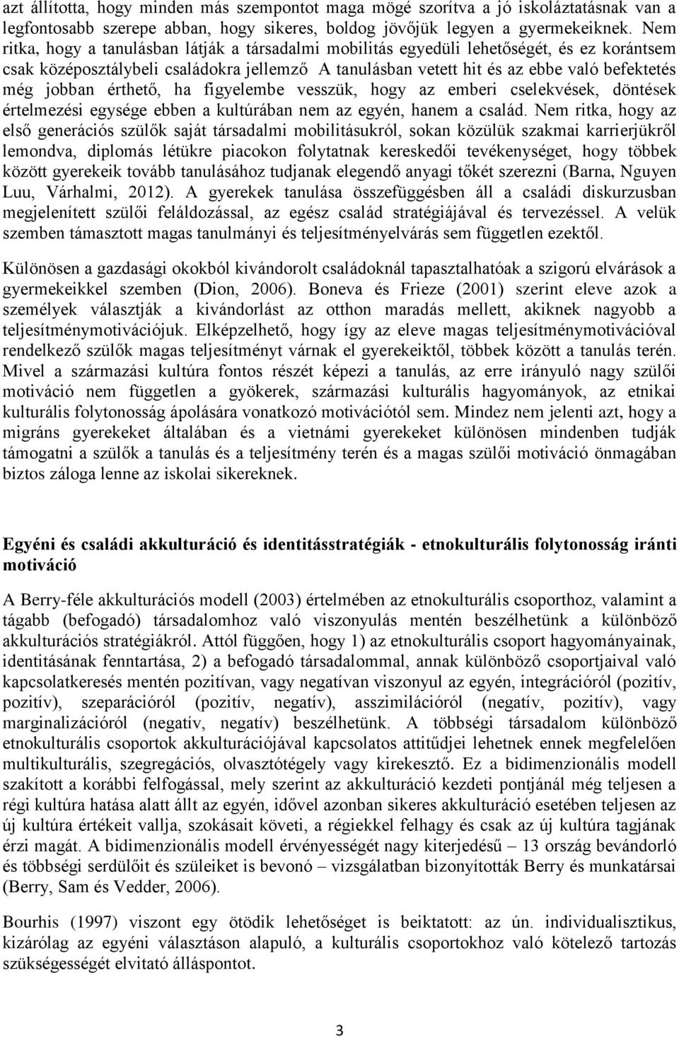 jobban érthető, ha figyelembe vesszük, hogy az emberi cselekvések, döntések értelmezési egysége ebben a kultúrában nem az egyén, hanem a család.