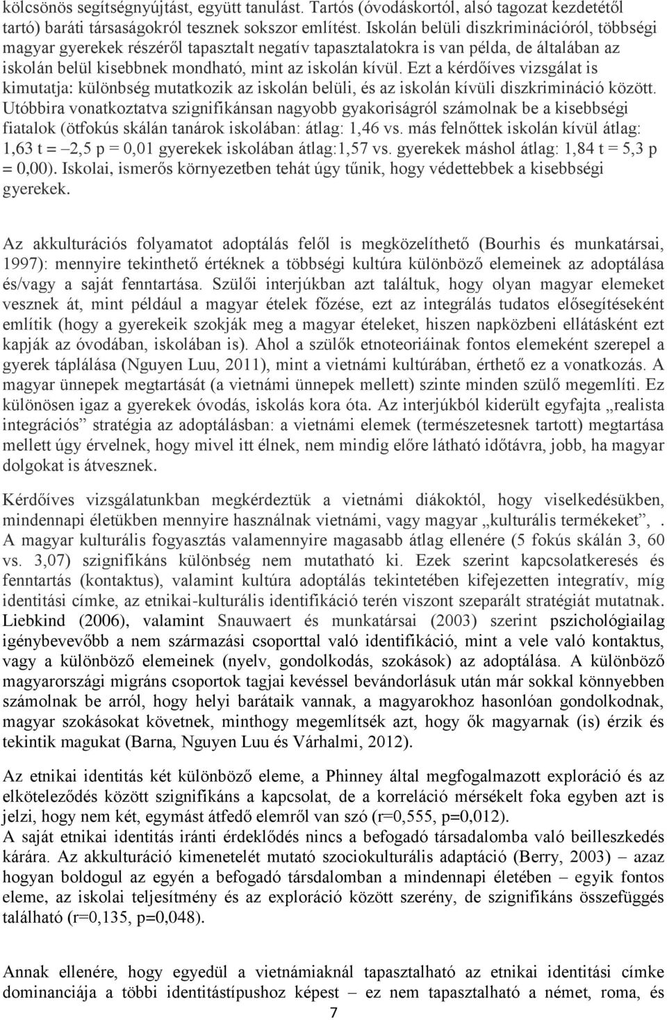 Ezt a kérdőíves vizsgálat is kimutatja: különbség mutatkozik az iskolán belüli, és az iskolán kívüli diszkrimináció között.