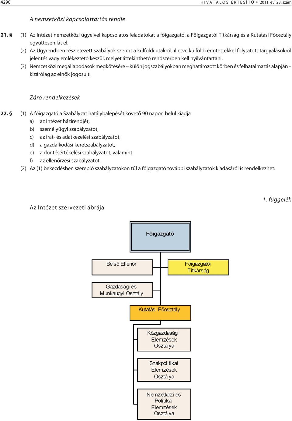 (2) Az Ügyrendben részletezett szabályok szerint a külföldi utakról, illetve külföldi érintettekkel folytatott tárgyalásokról jelentés vagy emlékeztetõ készül, melyet áttekinthetõ rendszerben kell