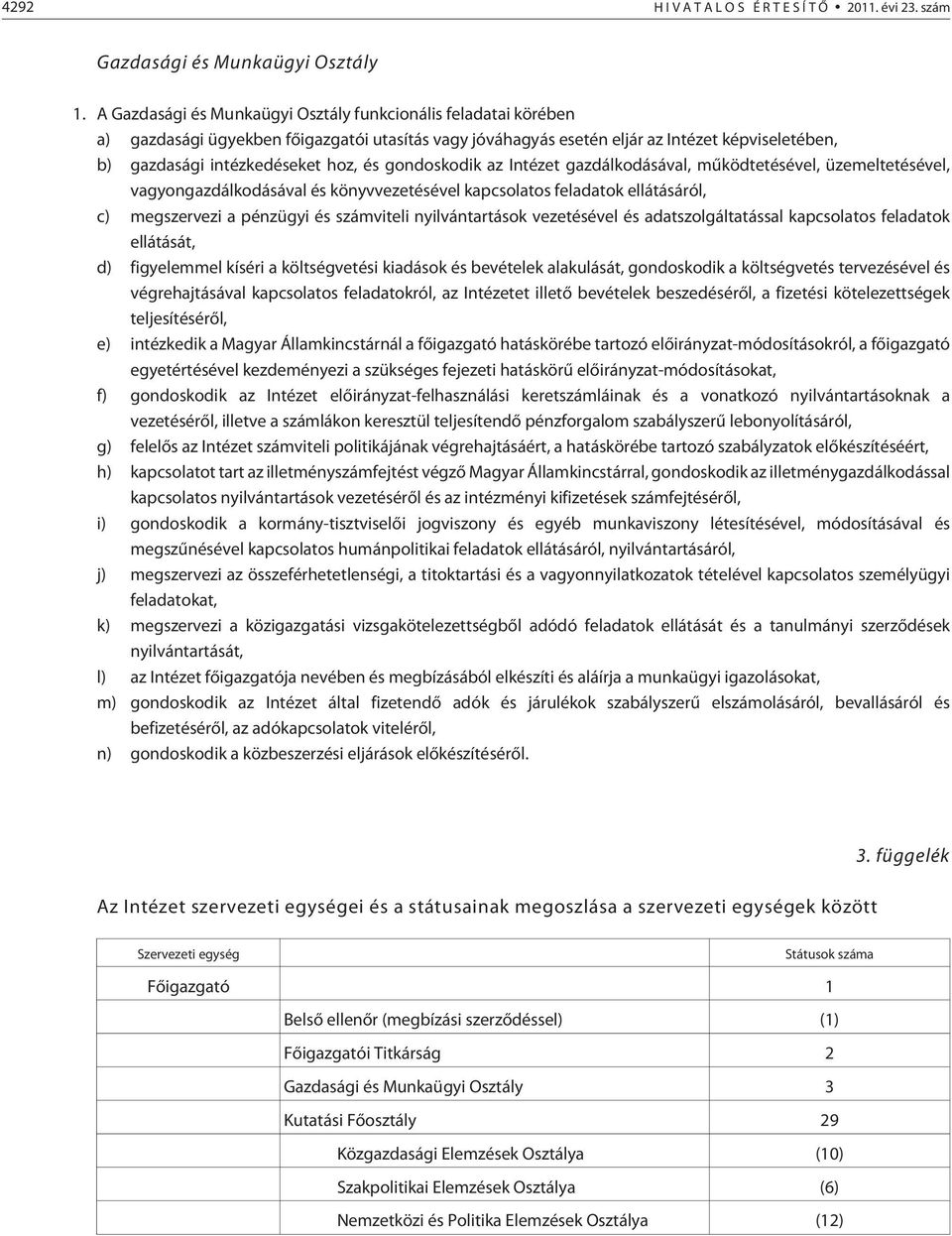 gondoskodik az Intézet gazdálkodásával, mûködtetésével, üzemeltetésével, vagyongazdálkodásával és könyvvezetésével kapcsolatos feladatok ellátásáról, c) megszervezi a pénzügyi és számviteli