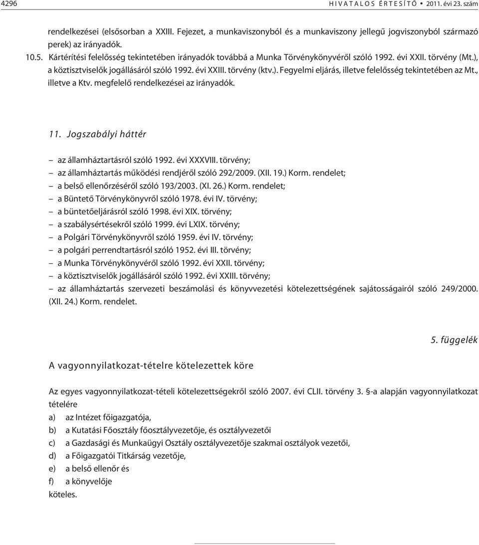 , illetve a Ktv. megfelelõ rendelkezései az irányadók. 11. Jogszabályi háttér az államháztartásról szóló 1992. évi XXXVIII. törvény; az államháztartás mûködési rendjérõl szóló 292/2009. (XII. 19.) Korm.